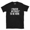 I Pause My Destroy Lonely To Be Here T-Shirt