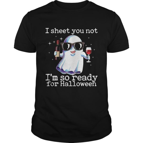 I Sheet You Not I’m So Ready For Halloween Funny Wine Drinking Ghost Shirt