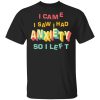 I came I saw I had anxiety so I left shirt, hoodie, long sleeve