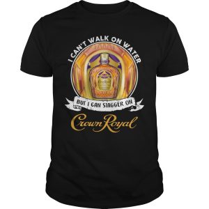 I can&rsquo;t walk on water but I can stagger on Crown Royal shirt, hoodie