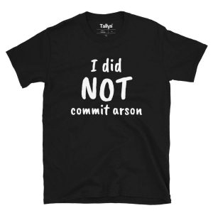 I did Not Commit Arson T-Shirt 1 I did Not Commit Arson T Shirt 2