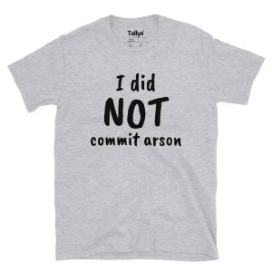 I did Not Commit Arson T-Shirt 2 I did Not Commit Arson T Shirt 3