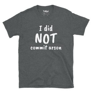 I did Not Commit Arson T-Shirt 3 I did Not Commit Arson T Shirt 4