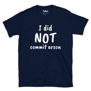 I did Not Commit Arson T-Shirt 4 I did Not Commit Arson T Shirt 5