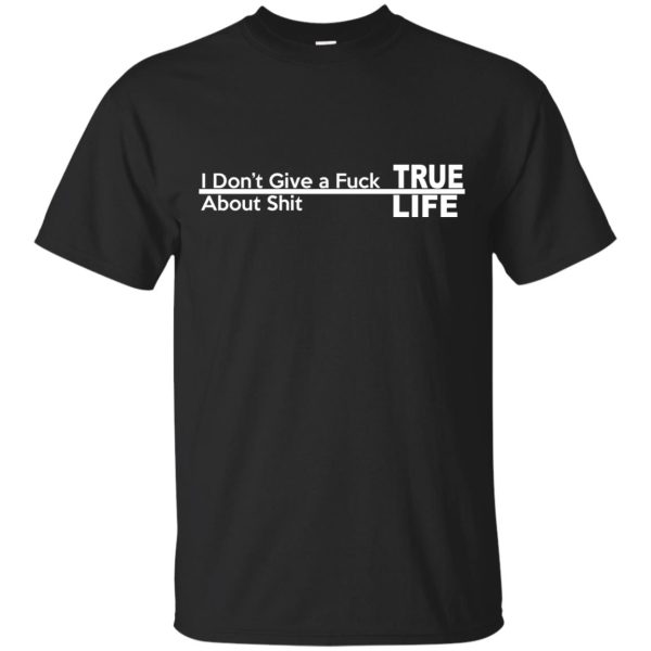 I don’t give a Fuck About shit True life shirt, hoodie, tank top