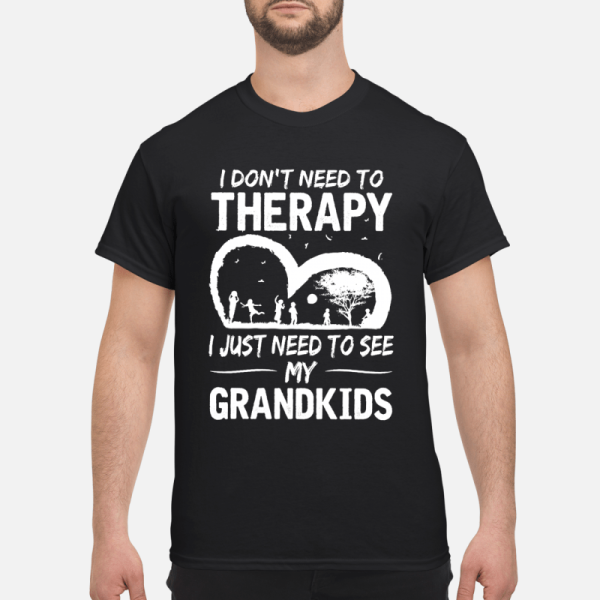 I don’t need to therapy I just need to see my grandkids shirt, hoodie