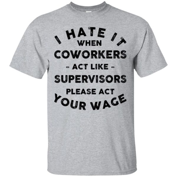 I hate it when coworkers act like supervisors shirt,hoodie, long sleeve