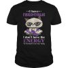 I have Fibromyalgia I don’t have the energy to pretend I like you today shirt