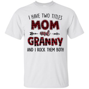 I have two titles Mom and Granny and I rock them both shirt, hoodie