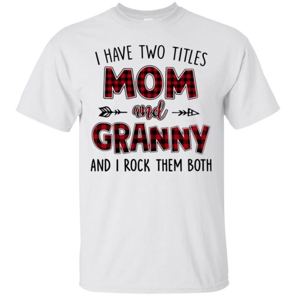 I have two titles Mom and Granny and I rock them both shirt, hoodie