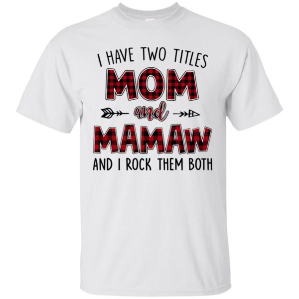 I have two titles Mom and Mamaw and I rock them both shirt, hoodie