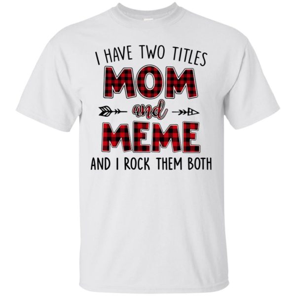 I have two titles Mom and Meme and I rock them both shirt, hoodie