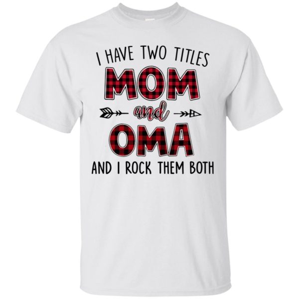 I have two titles Mom and Oma and I rock them both shirt, hoodie