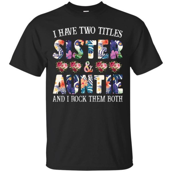 I have two titles Sister and Auntie and I rock them both shirt, hoodie