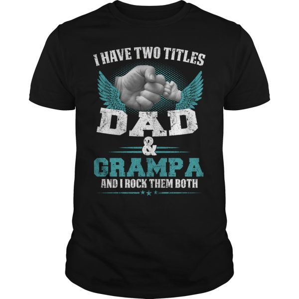 I have two titles dad and grampa and i rock them both shirt