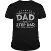I have two titles dad and step dad and i rock them both shirt