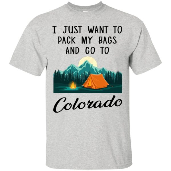 I just want to pack my bags and go to Colorado shirt, hoodie