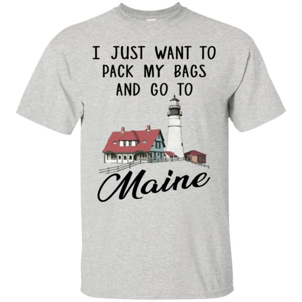 I just want to pack my bags and go to Maine shirt, hoodie