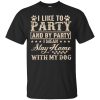 I like to Party and by Party I mean stay home with my Dog shirt