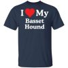 I love my Basset Hound shirt, hoodie, long sleeve