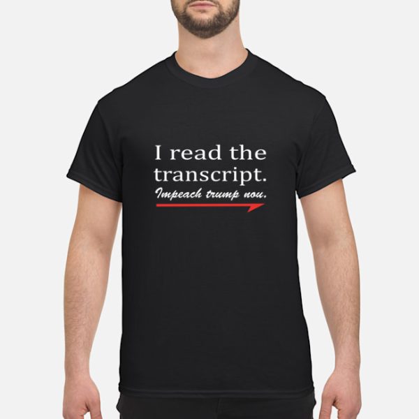 I read the transcript Impeach Trump now shirt, hoodie, long sleeve