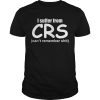 I suffer from CRS can’t remember shit shirt, hoodie, long sleeve