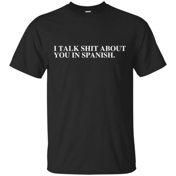 I talk shit about you in Spanish shirt, hoodie, long sleeve