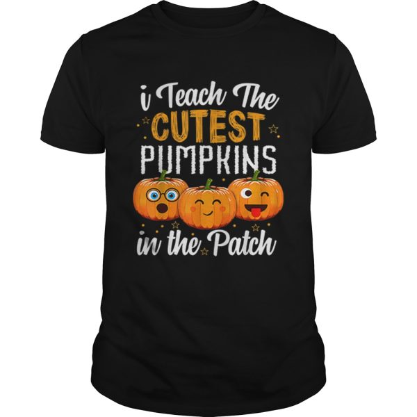 I teach the cutest pumpkins in the patch shirt