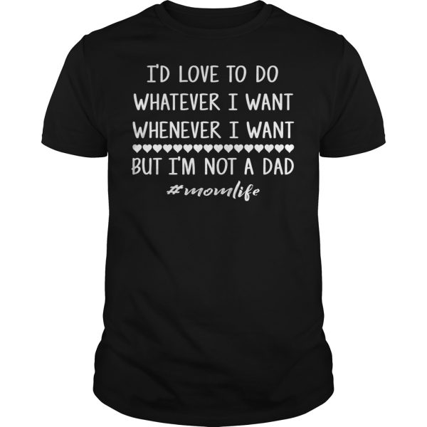 I’d love to do whatever i want whenever i want but i’m not a dad shirt