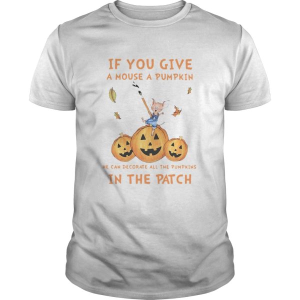 If You Give A Mouse A Pumpkin He Can Decorate All The Pumpkins In The Patch shirt