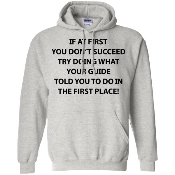 If at first you don’t succeed try doing what your guide shirt, hoodie