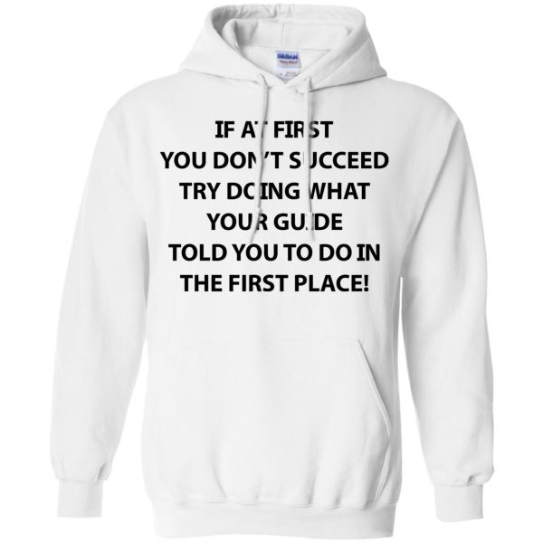 If at first you don’t succeed try doing what your guide shirt, hoodie