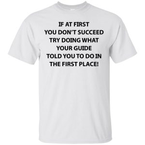 If at first you don't succeed try doing what your guide shirt, hoodie 8 If at first you dont succeed try doing what your guide shirt hoodie 7