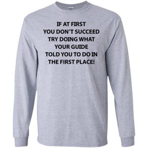 If at first you don't succeed try doing what your guide shirt, hoodie 9 If at first you dont succeed try doing what your guide shirt hoodie 8
