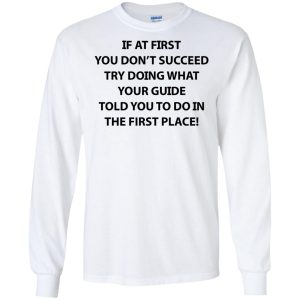 If at first you don't succeed try doing what your guide shirt, hoodie 10 If at first you dont succeed try doing what your guide shirt hoodie 9