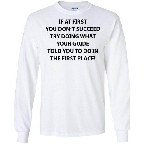 If at first you don’t succeed try doing what your guide shirt, hoodie