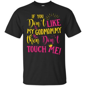 If you don’t like my GodMommy then don’t Touch me shirt