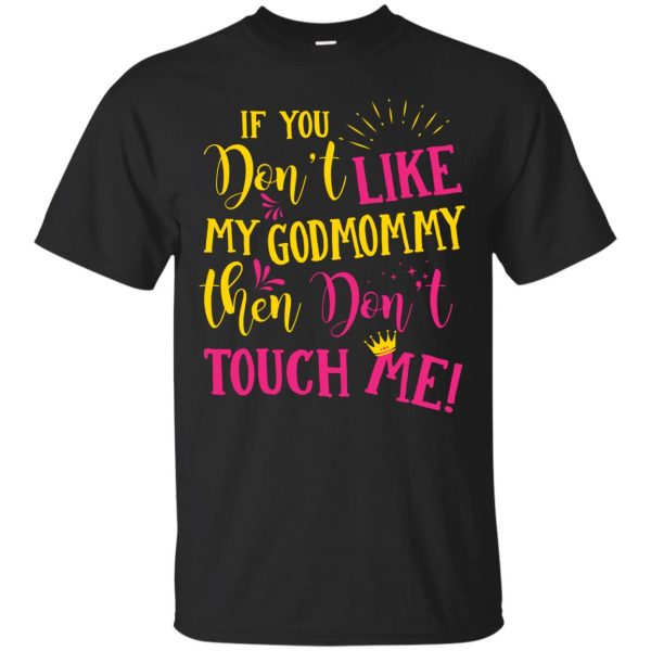 If you don’t like my GodMommy then don’t Touch me shirt