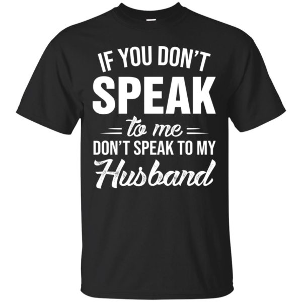 If you don’t speak to me don’t speak to my husband shirt, hoodie