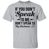 If you don’t speak to me don’t speak to my husband t-shirt, hoodie