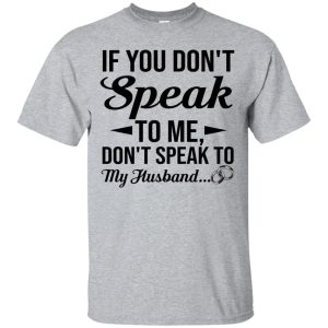 If you don’t speak to me don’t speak to my husband t-shirt, hoodie
