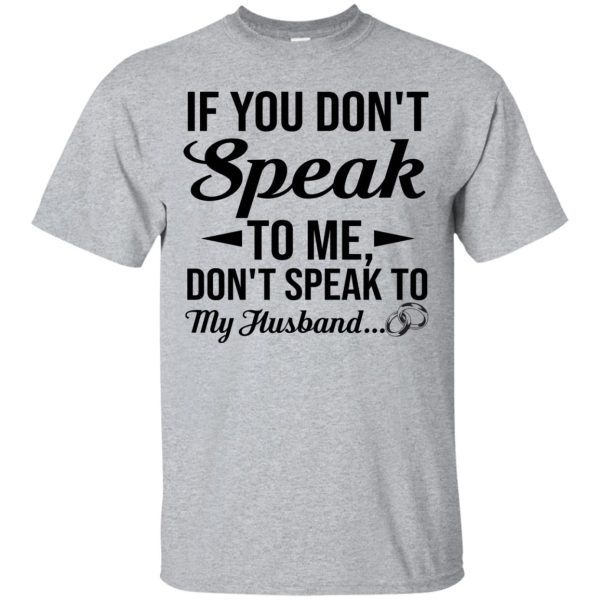 If you don’t speak to me don’t speak to my husband t-shirt, hoodie