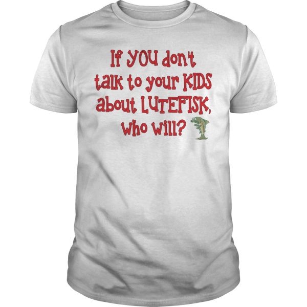 If you don’t talk to your kids about lutefisk who will shirt