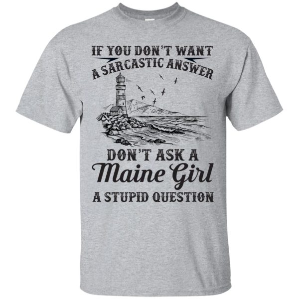 If you don’t want a Sarcastic answer Don’t ask a Maine girl shirt, hoodie