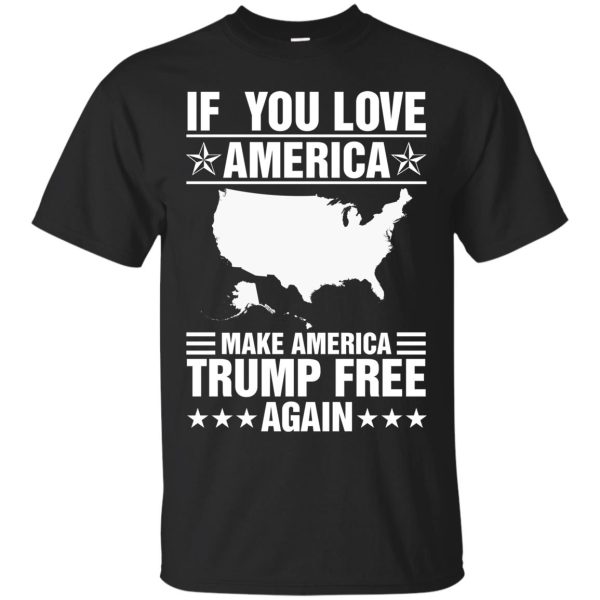 If you love America make America Trump free again shirt