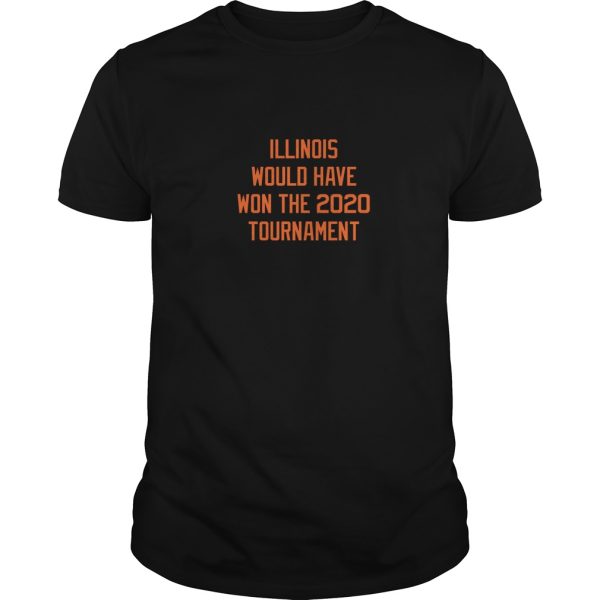 Illinois would have won the 2020 tournament shirt, hoodie, long sleeve