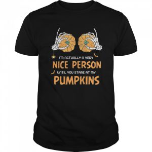 Im Actually A Very Nice People Until You Stare At My Pumpkins Halloween shirt