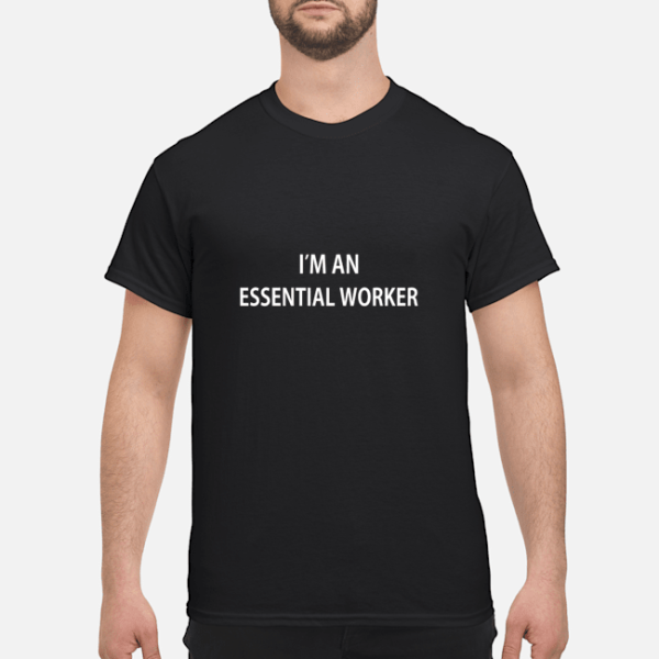 I’m An Essential Worker shirt, hoodie, long sleeve