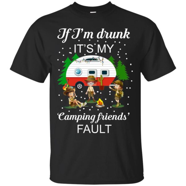 I’m Drunk it’s my Camping friends Fault shirt, hoodie, long sleeve