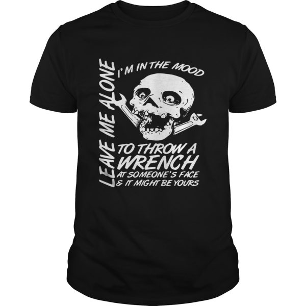 Im In The Mood To Throw A Wrench At Someones Face And It Might Be Yours Leave Me Alone Halloween shirt